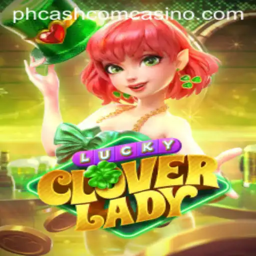 Discover the Thrills of LuckyCloverLady at PHCash Com Casino